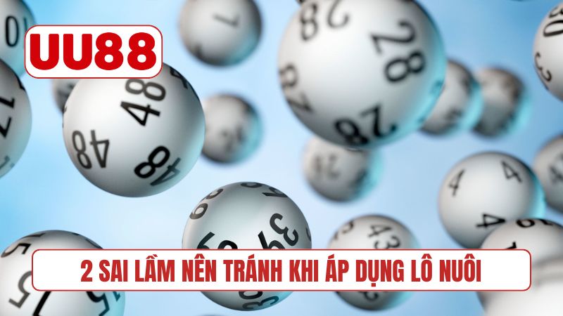 2 sai lầm nên tránh khi áp dụng cách đánh lô nuôi