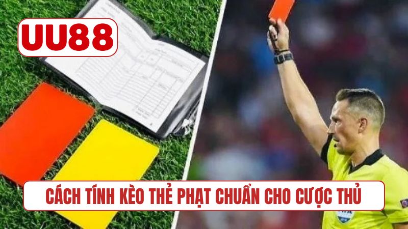 Cách tính kèo thẻ phạt chuẩn cho cược thủ